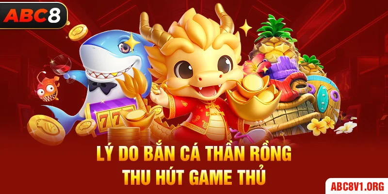 Lý do bắn cá thần rồng thu hút game thủ