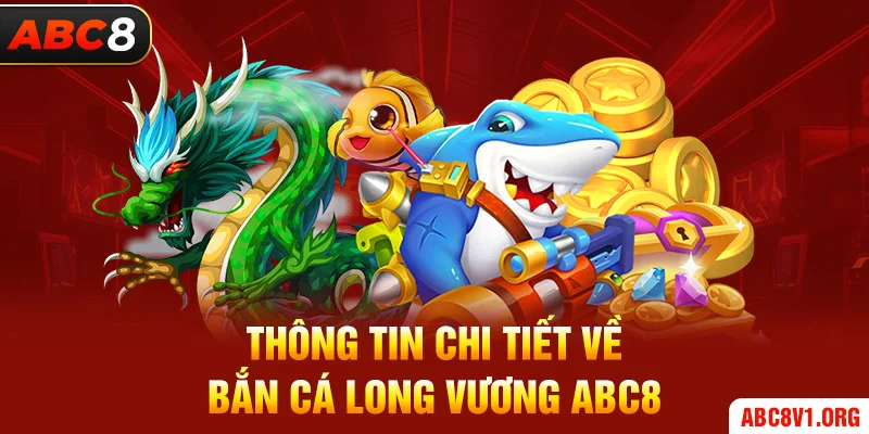 Thông tin chi tiết về bắn cá long vương ABC8