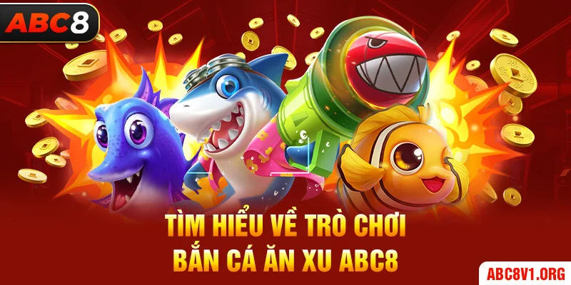 Tìm hiểu về trò chơi bắn cá ăn xu ABC8