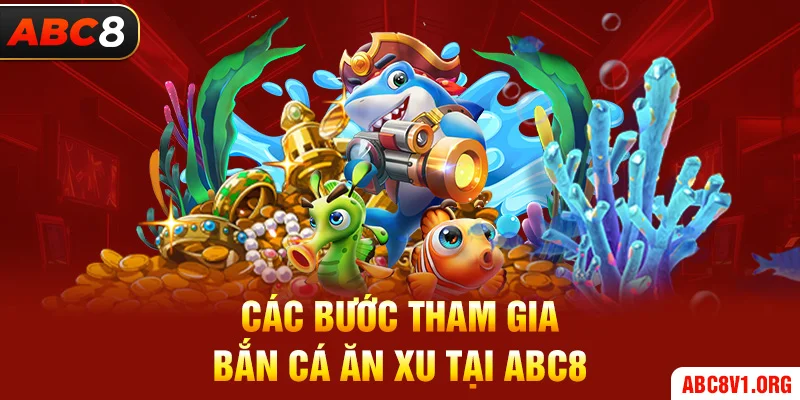 Các bước tham gia bắn cá ăn xu tại ABC8