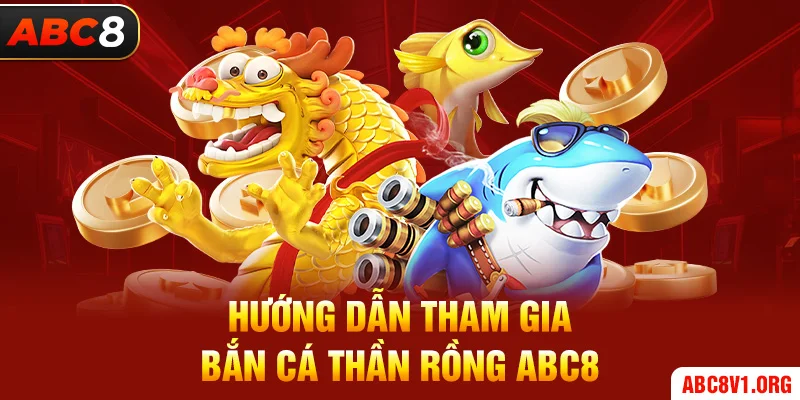 Hướng dẫn tham gia bắn cá thần rồng ABC8