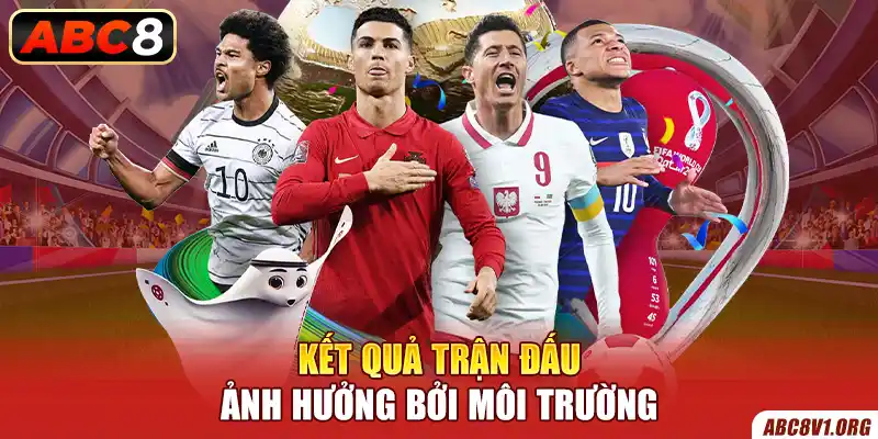 Kết quả trận đấu ảnh hưởng bởi môi trường