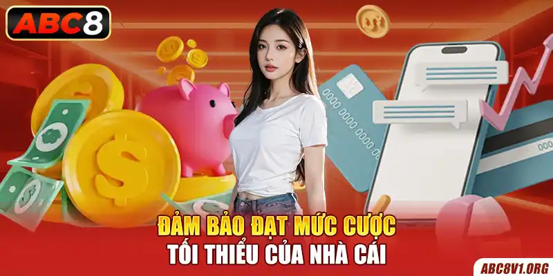 Đảm bảo đạt mức cược tối thiểu của nhà cái