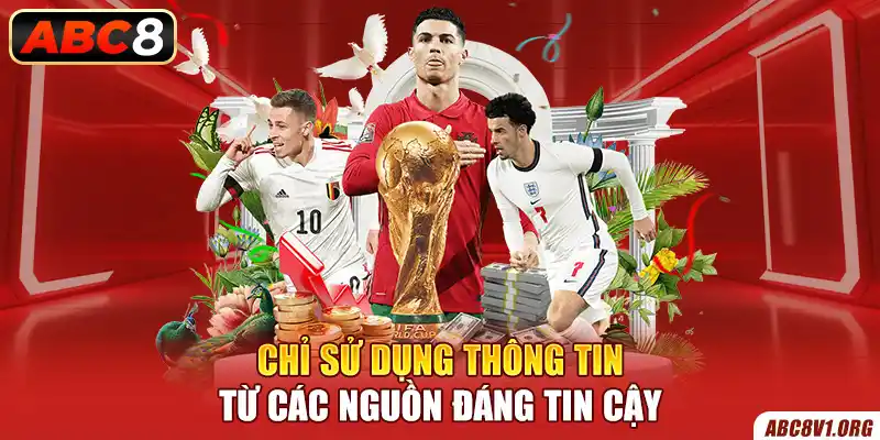 Chỉ  sử dụng thông tin từ các nguồn đáng tin cậy