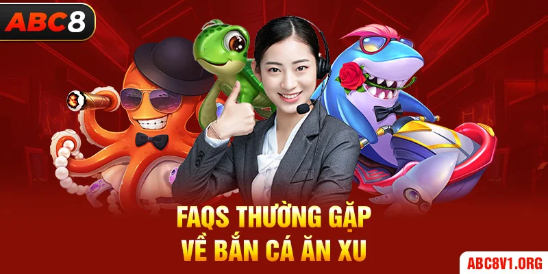 FAQs thường gặp về bắn cá ăn xu