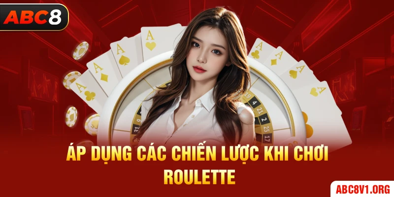 Áp dụng các chiến lược khi chơi Roulette 