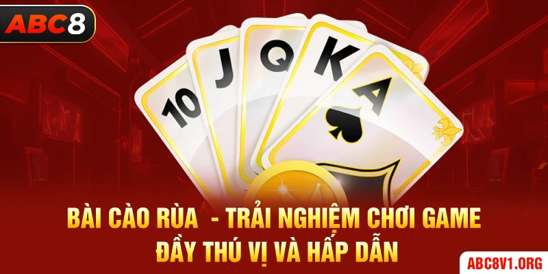 Bài Cào Rùa ABC8 - Trải Nghiệm Chơi Game Đầy Thú Vị Và Hấp Dẫn