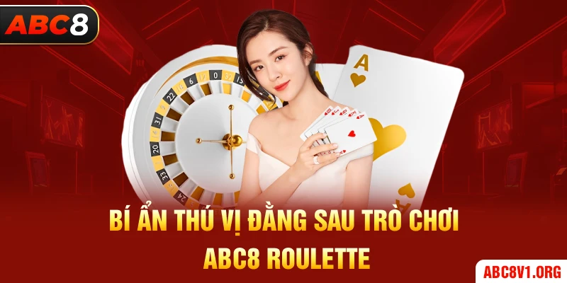 Bí ẩn thú vị đằng sau trò chơi ABC8 Roulette 