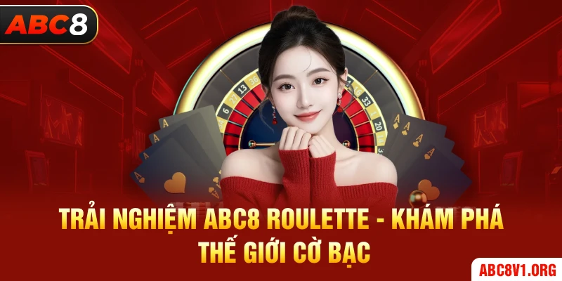 Trải Nghiệm ABC8 Roulette - Khám Phá Thế Giới Cờ Bạc Hấp Dẫn