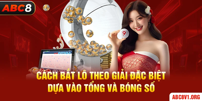 cách bắt lô theo giaỉ đặc biệt đưa vào tổng và bóng số abc8