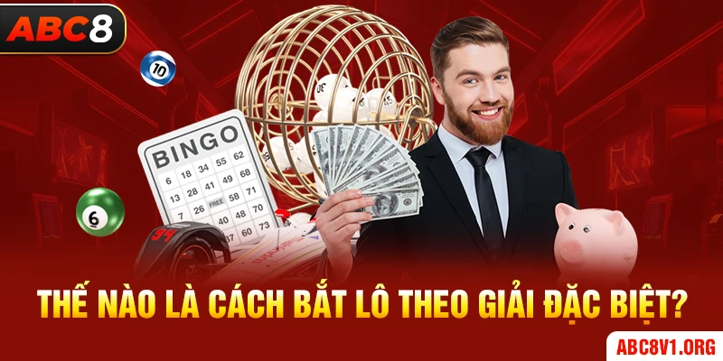 thế nào là cách bắt lô theo giải đặc biệt 